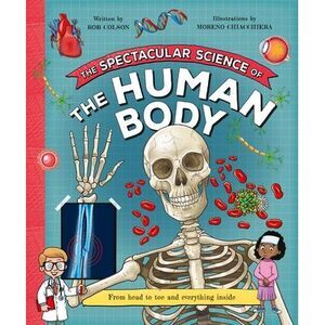 The Spectacular Science of the Human Body: From Head to Toe and Everything Insid